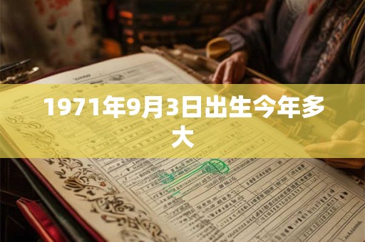 1971年9月3日出生今年多大