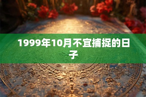 1999年10月不宜捕捉的日子