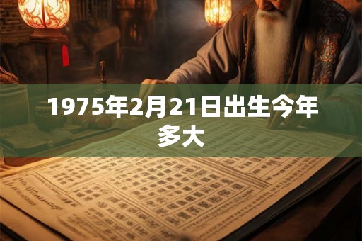 1975年2月21日出生今年多大