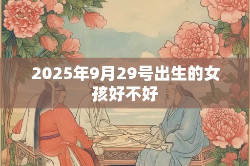 2025年9月29号出生的女孩好不好