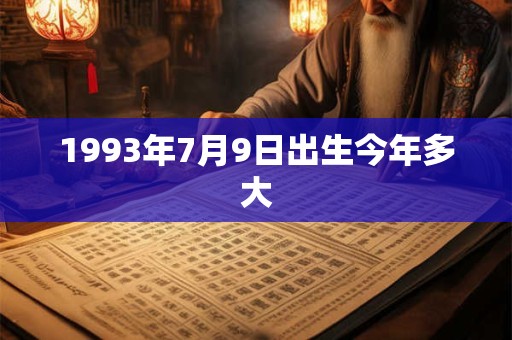1993年7月9日出生今年多大