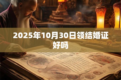 2025年10月30日领结婚证好吗