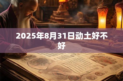2025年8月31日动土好不好