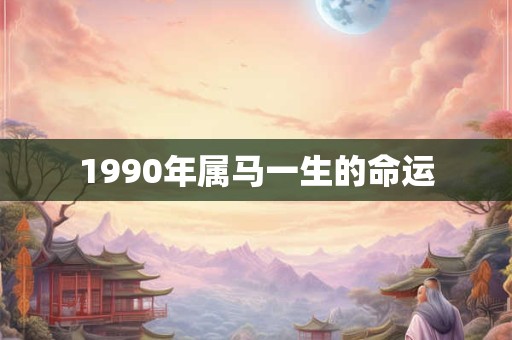 1990年属马一生的命运