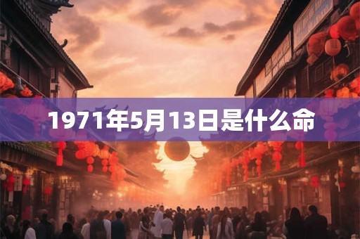 1971年5月13日是什么命
