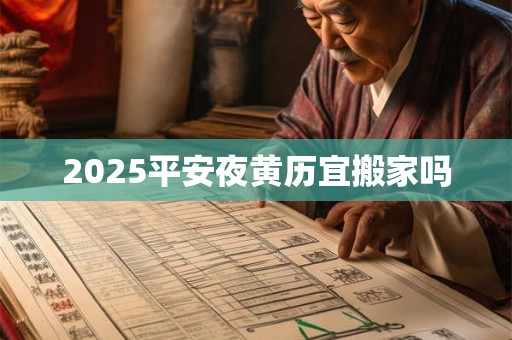 2025平安夜黄历宜搬家吗