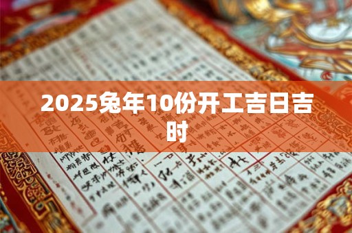 2025兔年10份开工吉日吉时