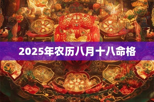 2025年农历八月十八命格