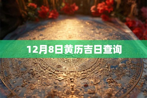 12月8日黄历吉日查询