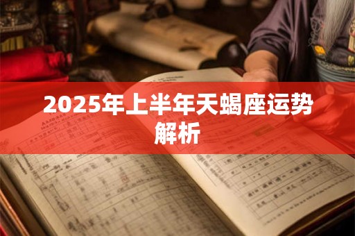 2025年上半年天蝎座运势解析