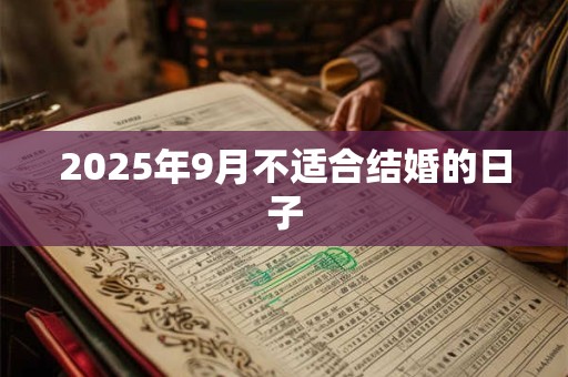 2025年9月不适合结婚的日子