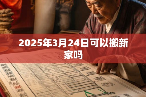 2025年3月24日可以搬新家吗