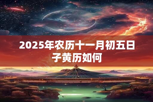 2025年农历十一月初五日子黄历如何