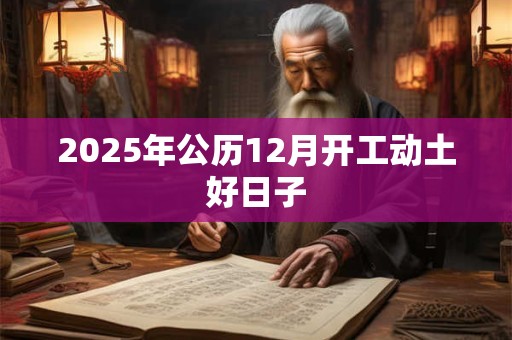 2025年公历12月开工动土好日子