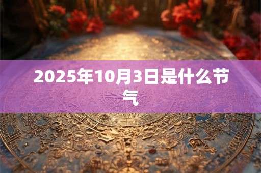 2025年10月3日是什么节气