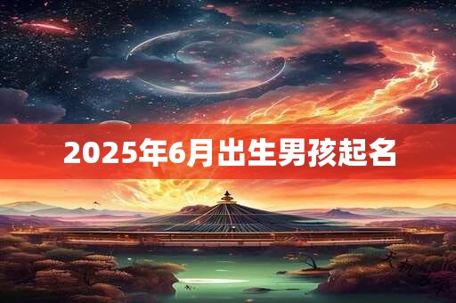 2025年6月出生男孩起名