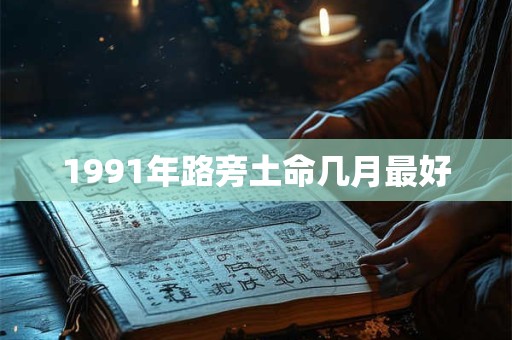 1991年路旁土命几月最好