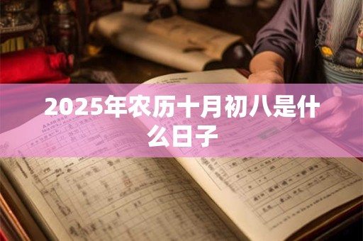 2025年农历十月初八是什么日子