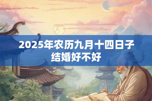 2025年农历九月十四日子结婚好不好