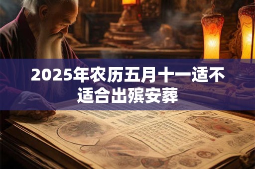 2025年农历五月十一适不适合出殡安葬