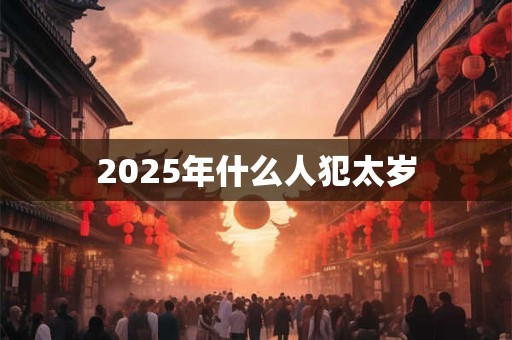 2025年什么人犯太岁