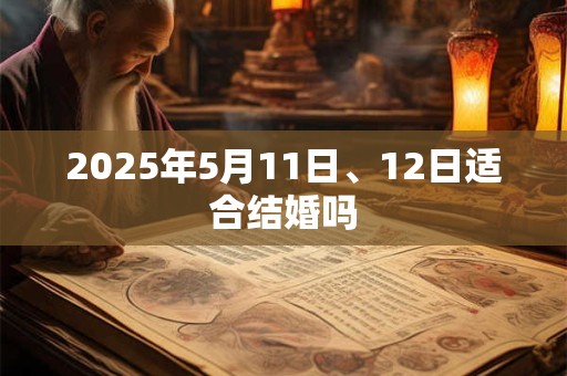 2025年5月11日、12日适合结婚吗