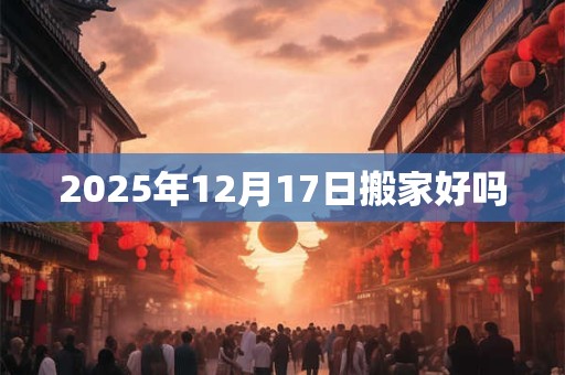 2025年12月17日搬家好吗