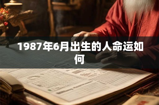 1987年6月出生的人命运如何