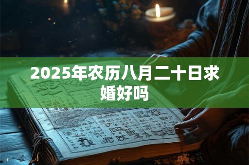 2025年农历八月二十日求婚好吗