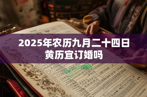 2025年农历九月二十四日黄历宜订婚吗