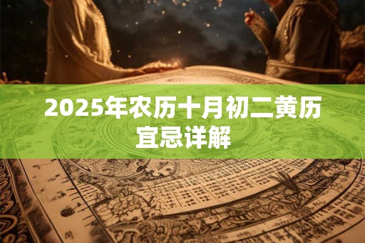 2026年农历十月初二黄历宜忌详解 2026年农历十月初二黄历宜忌详解