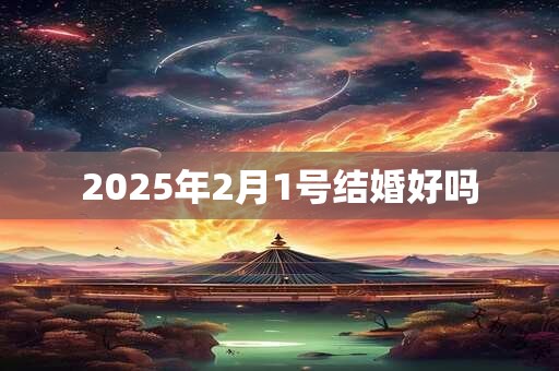 2025年2月1号结婚好吗