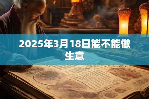 2025年3月18日能不能做生意