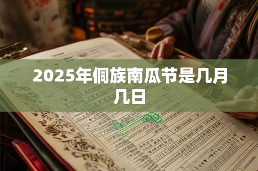 2025年侗族南瓜节是几月几日 2025年侗族南瓜节是几月几日