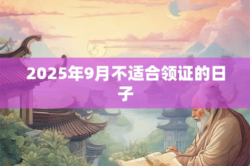 2026年9月不适合领证的日子