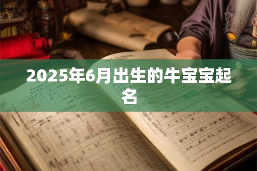 2025年6月出生的牛宝宝起名