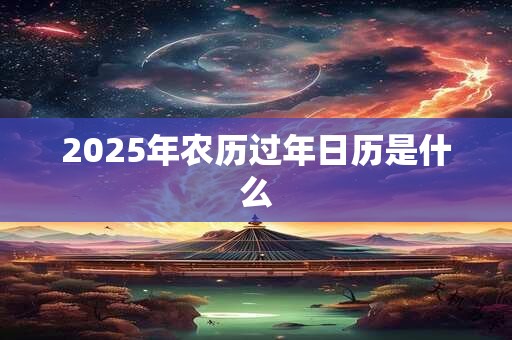 2025年农历过年日历是什么