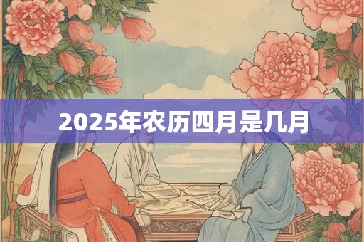2025年农历四月是几月