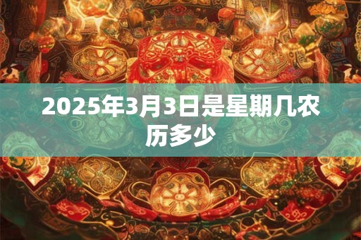 2025年3月3日是星期几农历多少