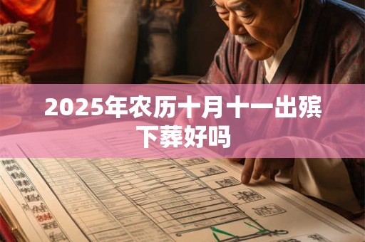 2025年农历十月十一出殡下葬好吗