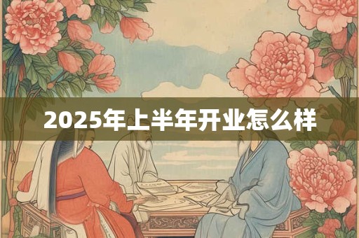 2026年上半年开业怎么样 2026年上半年开业怎么样