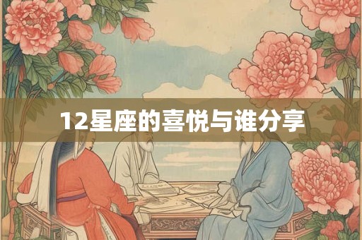 12星座的喜悦与谁分享