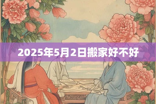 2025年5月2日搬家好不好