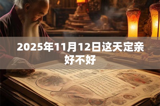 2025年11月12日这天定亲好不好