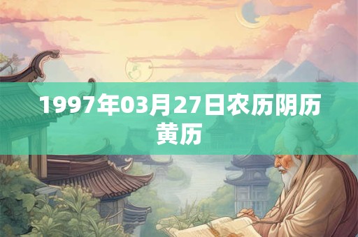 1997年03月27日农历阴历黄历