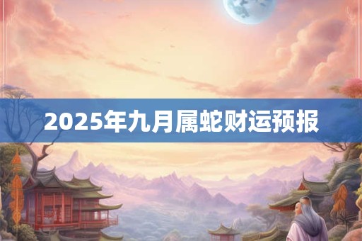 2025年九月属蛇财运预报