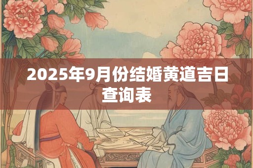 2025年9月份结婚黄道吉日查询表