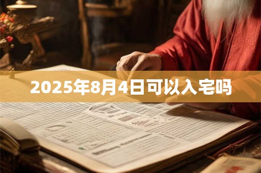 2025年8月4日可以入宅吗