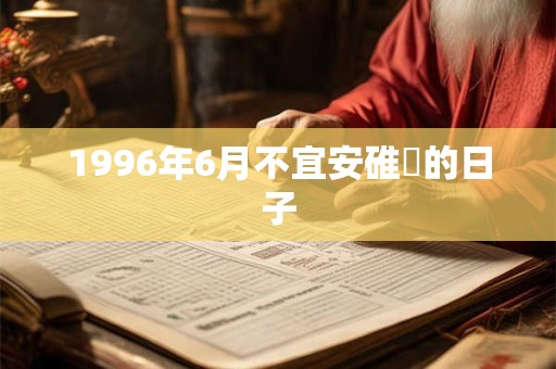 1996年6月不宜安碓硙的日子