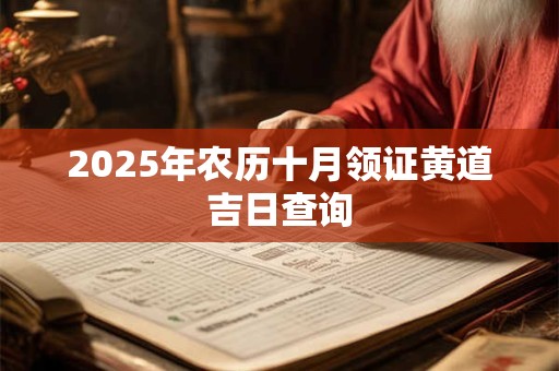2025年农历十月领证黄道吉日查询